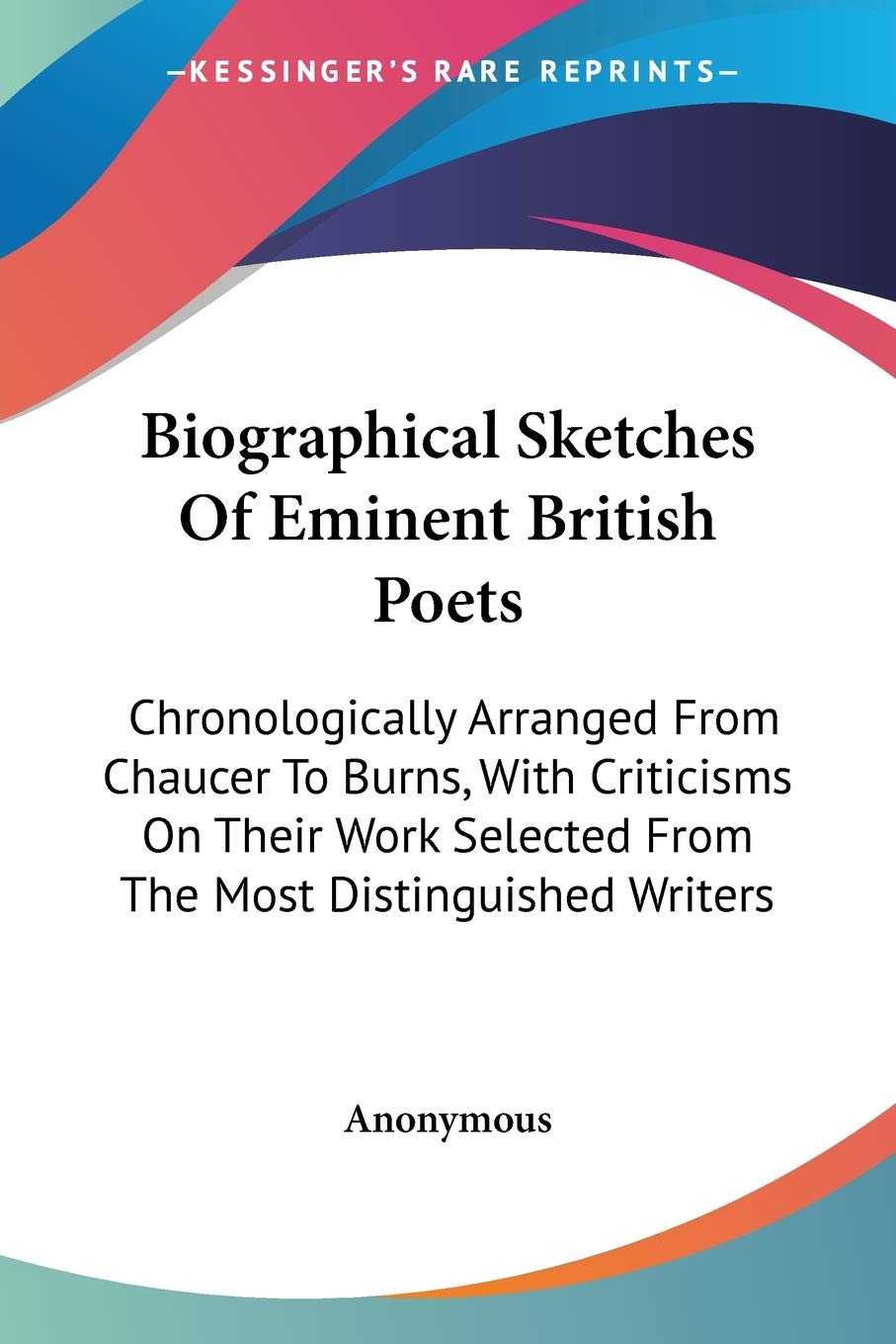 Biographical Sketches Of Eminent British Poets: Chronologically Arranged From Chaucer To Burns, With Criticisms On Their Work Se,New
