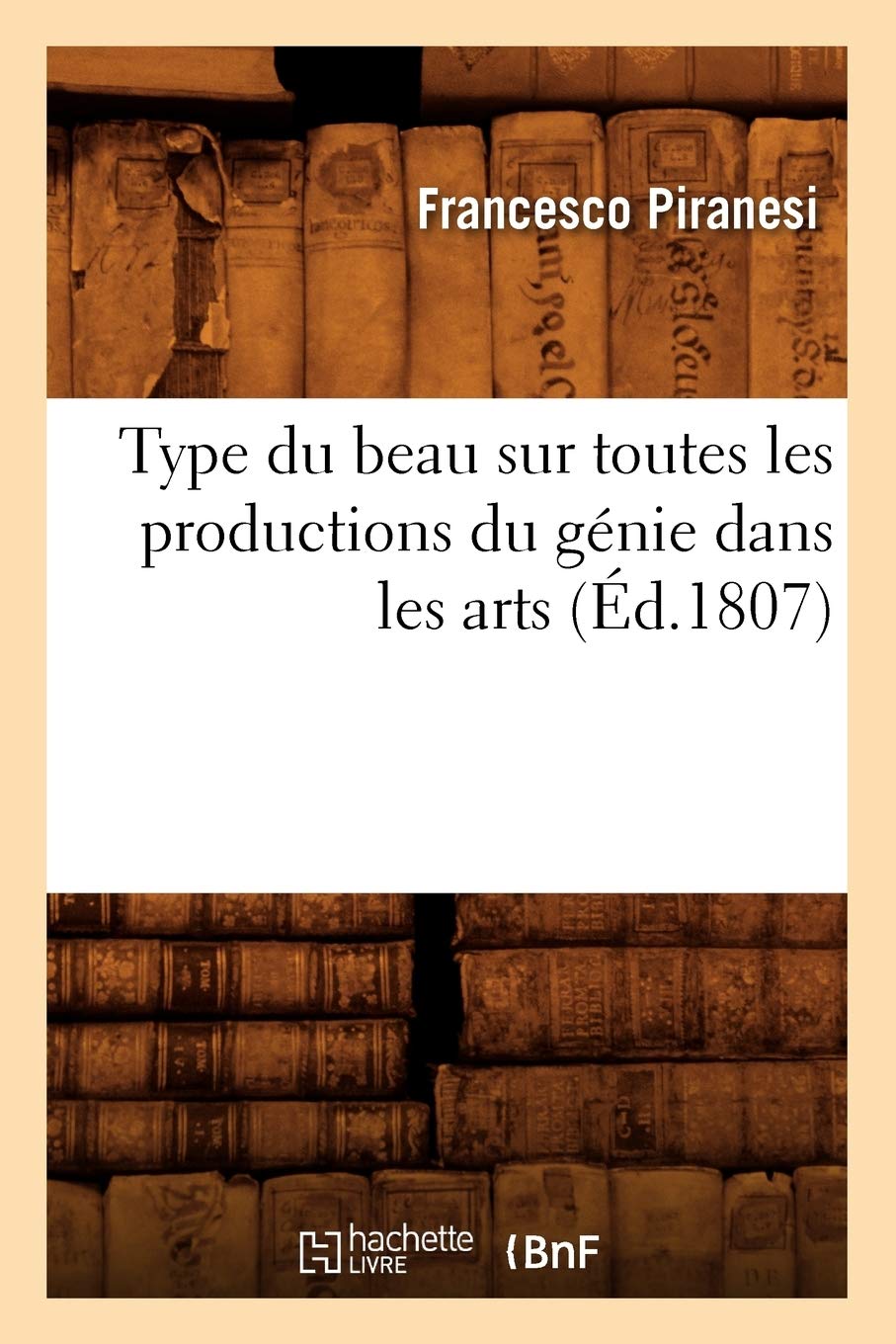 Type Du Beau Sur Toutes Les Productions Du Gnie Dans Les Arts (d.1807) (French Edition),Used