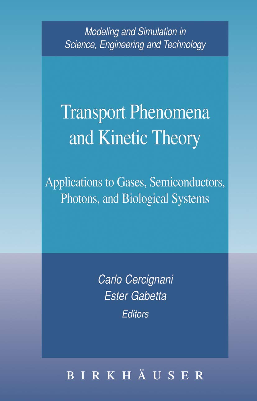 Transport Phenomena And Kinetic Theory: Applications To Gases, Semiconductors, Photons, And Biological Systems (Modeling And Sim,Used