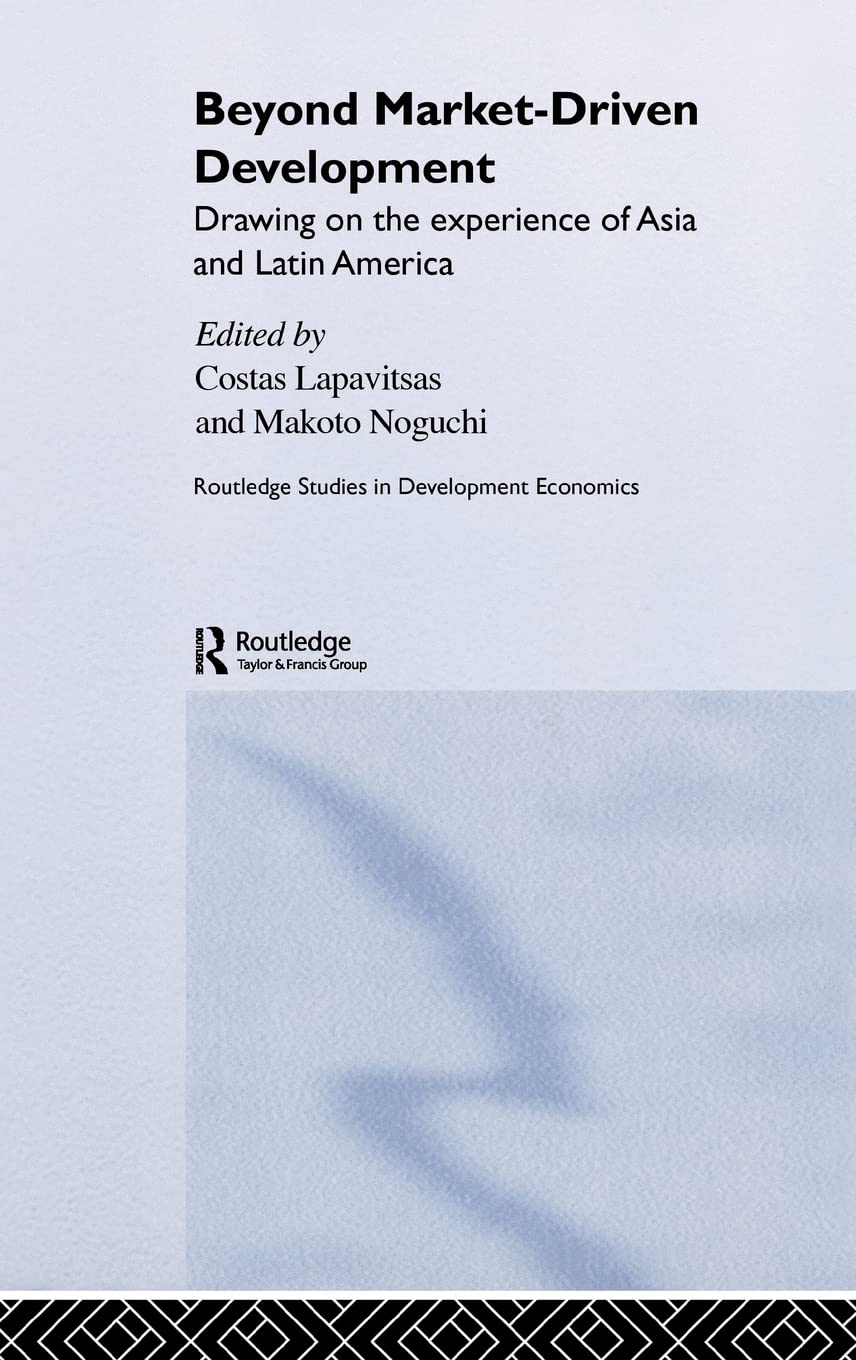 Beyond MarketDriven Development: Drawing on the Experience of Asia and Latin America (Routledge Studies in Development Economic,Used
