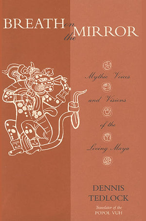 Breath On The Mirror: Mythic Voices And Visions Of The Living Maya,New