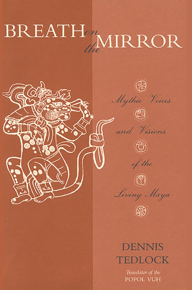 Breath On The Mirror: Mythic Voices And Visions Of The Living Maya,New