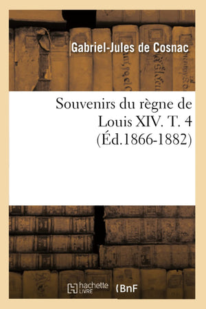Souvenirs Du Rgne De Louis Xiv. T. 4 (D.18661882) (Histoire) (French Edition),New