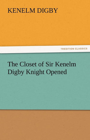 The Closet of Sir Kenelm Digby Knight Opened,Used