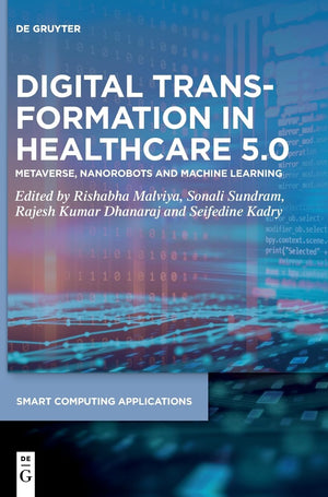 Digital Transformation in Healthcare 5.0: Volume 2: Metaverse, Nanorobots and Machine Learning (Smart Computing Applications, 9/,New