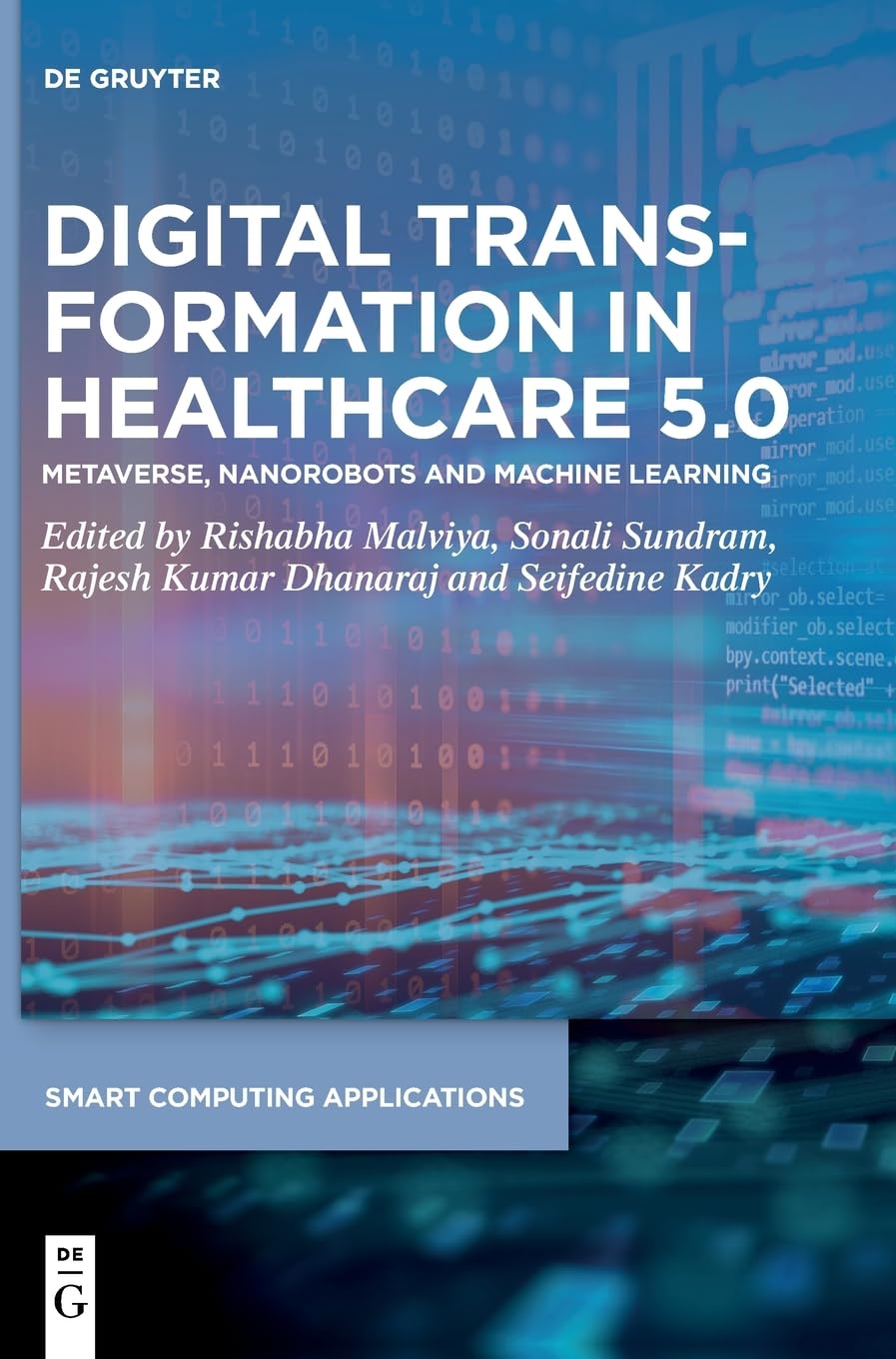 Digital Transformation in Healthcare 5.0: Volume 2: Metaverse, Nanorobots and Machine Learning (Smart Computing Applications, 9/,New