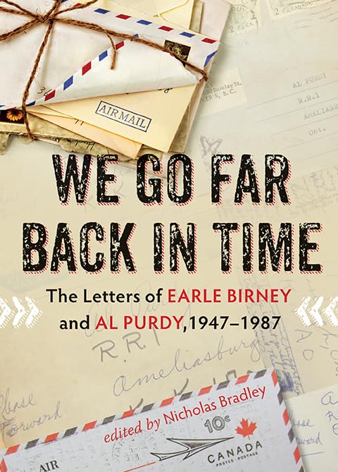 We Go Far Back in Time: The Letters of Earle Birney and Al Purdy, 19471984,New
