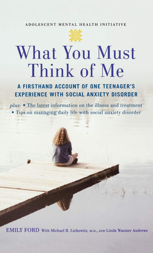 What You Must Think Of Me: A Firsthand Account Of One Teenager'S Experience With Social Anxiety Disorder (Adolescent Mental Heal
