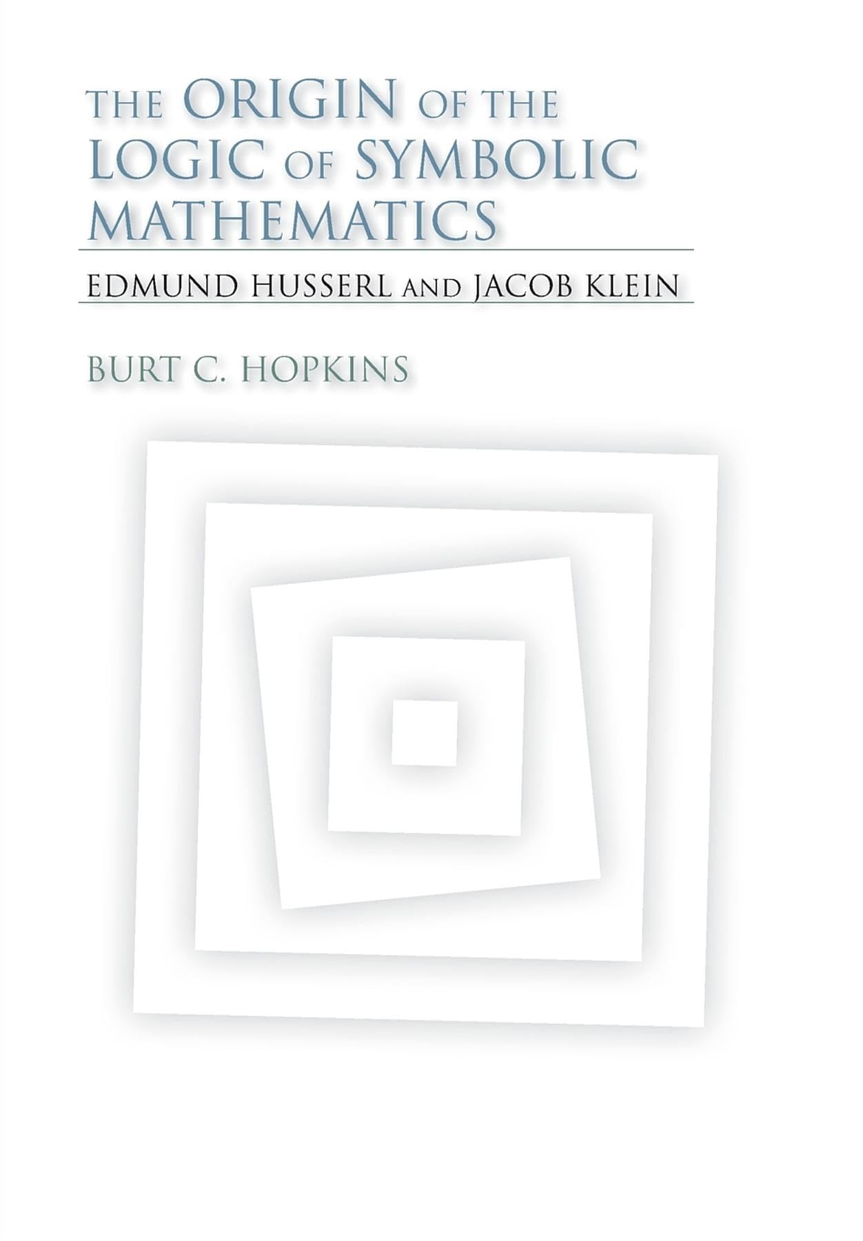 The Origin of the Logic of Symbolic Mathematics: Edmund Husserl and Jacob Klein (Studies in Continental Thought),New