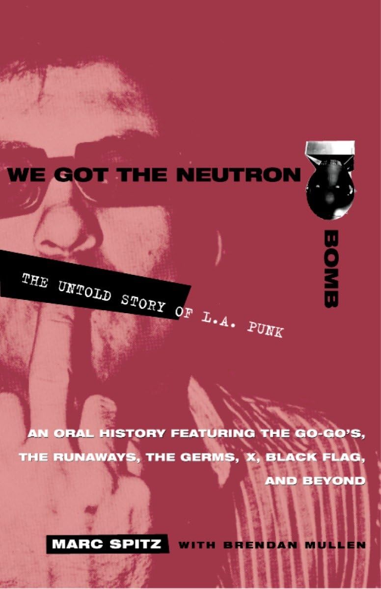 We Got The Neutron Bomb : The Untold Story Of L.A. Punk