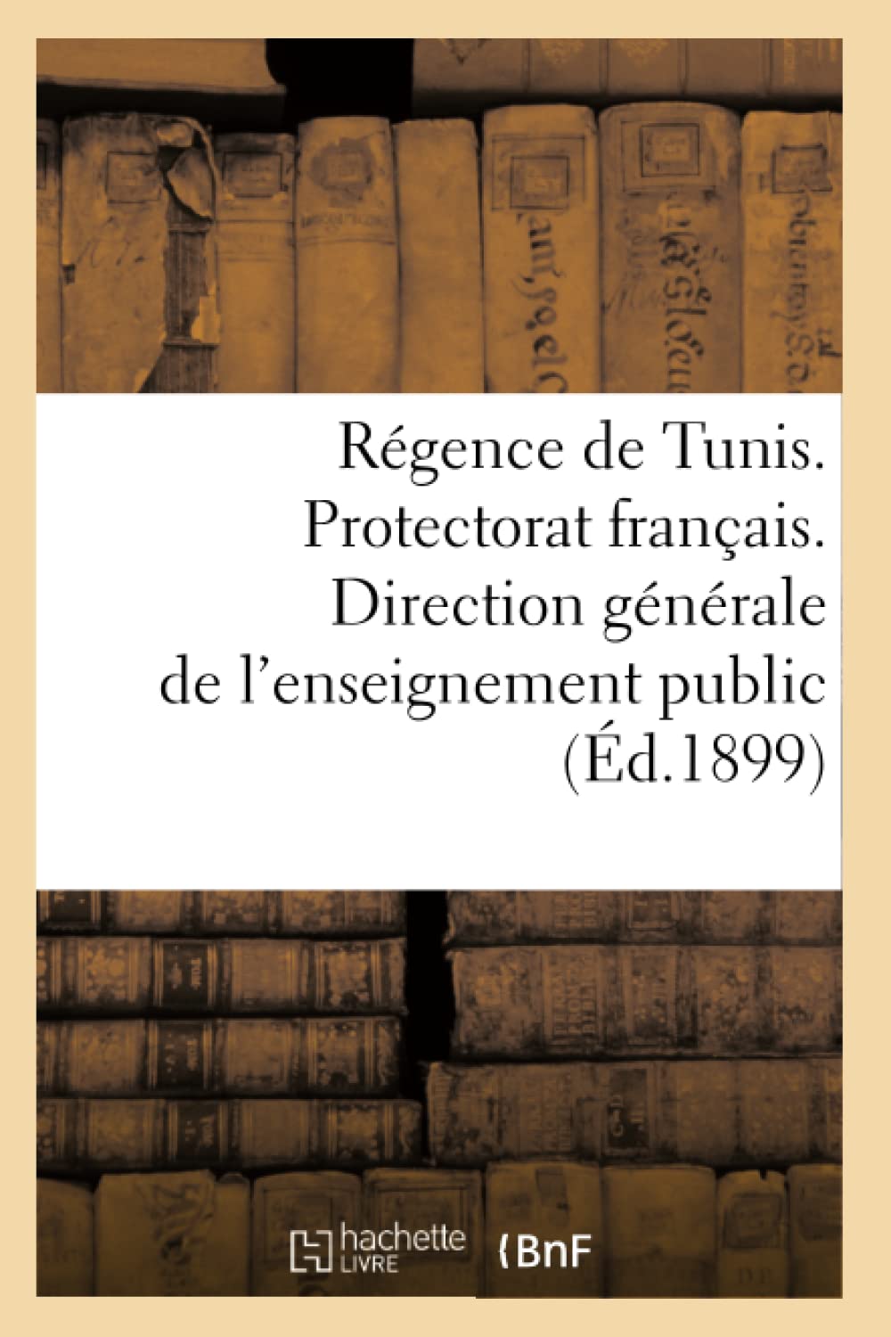 Rgence De Tunis. Protectorat Franais. Direction Gnrale De L'Enseignement Public (D.1899) (Sciences Sociales) (French Edi,New