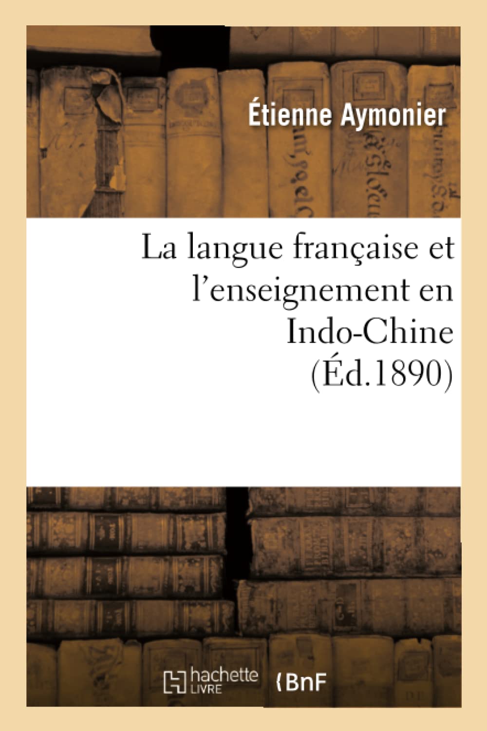 La Langue Franaise Et L'Enseignement En Indochine (D.1890) (Sciences Sociales) (French Edition),New