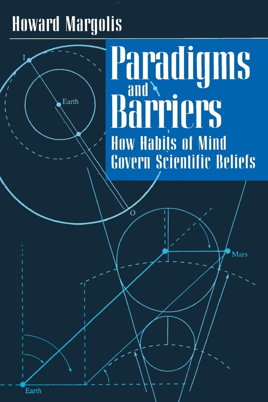 Paradigms and Barriers: How Habits of Mind Govern Scientific Beliefs (Late Editions: Cultural Studies for the End of the Century,New