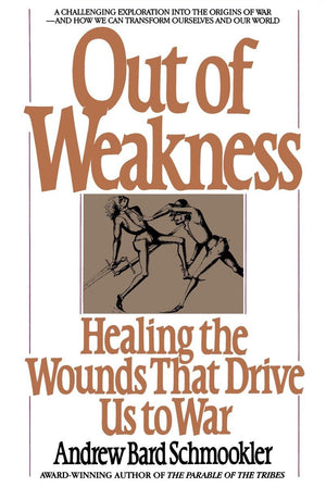 Out Of Weakness: Healing The Wounds That Drive Us To War