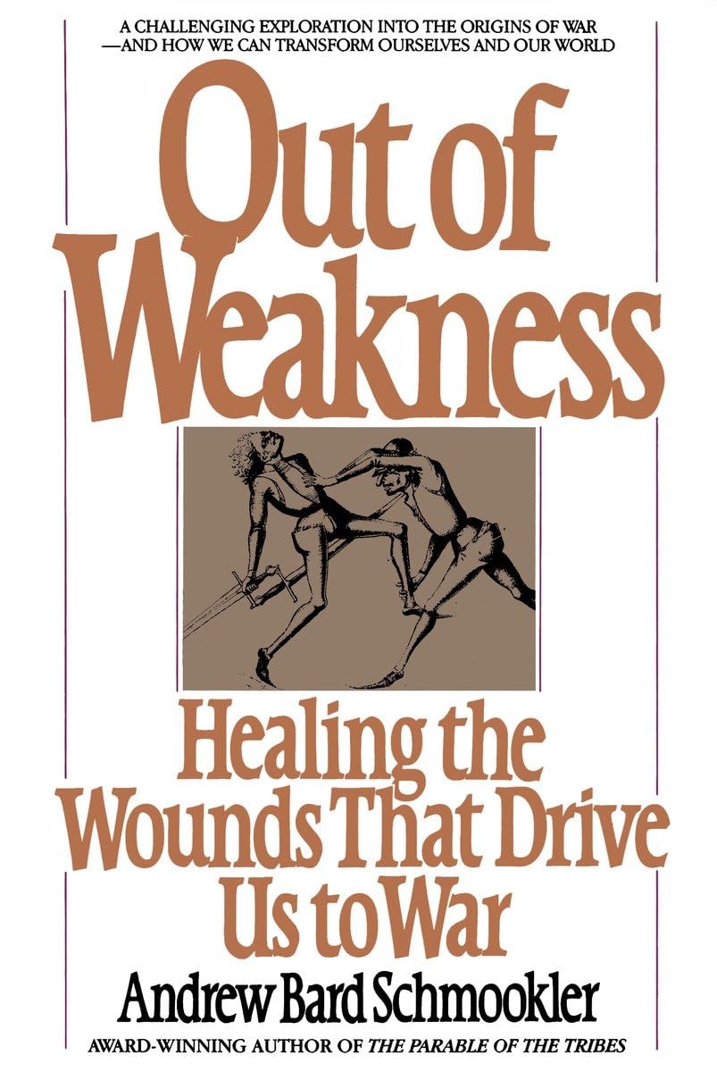Out Of Weakness: Healing The Wounds That Drive Us To War