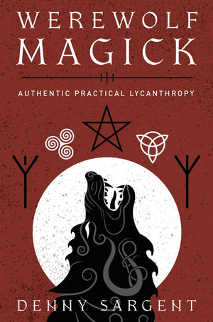 Werewolf Magick: Authentic Practical Lycanthropy,New