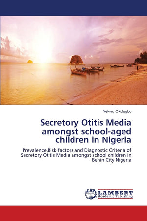 Secretory Otitis Media amongst schoolaged children in Nigeria: Prevalence,Risk factors and Diagnostic Criteria of Secretory Oti,Used