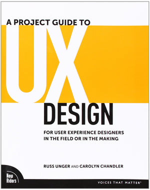A Project Guide to UX Design: For User Experience Designers in the Field or in the Making,New