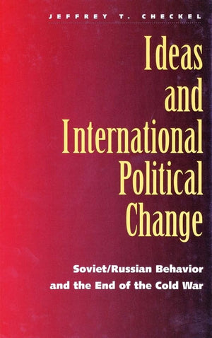 Ideas and International Political Change: Soviet/Russian Behavior and the End of the Cold War,Used