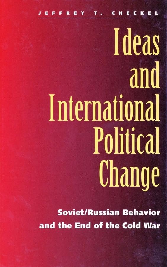 Ideas and International Political Change: Soviet/Russian Behavior and the End of the Cold War,Used