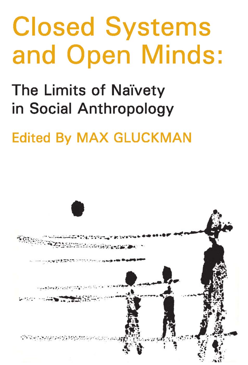 Closed Systems and Open Minds: The Limits of Naivety in Social Anthropology,Used