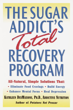 The Sugar Addict'S Total Recovery Program: Allnatural, Simple Solutions That Eliminate Food Cravings, Build Energy, Enhance Men