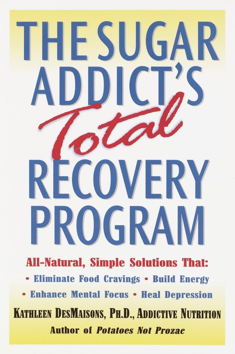 The Sugar Addict'S Total Recovery Program: Allnatural, Simple Solutions That Eliminate Food Cravings, Build Energy, Enhance Men