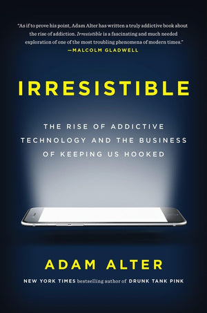 Irresistible: The Rise Of Addictive Technology And The Business Of Keeping Us Hooked