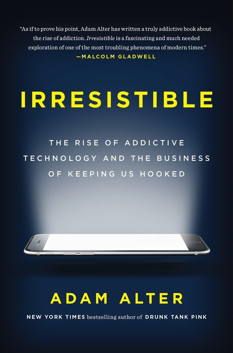Irresistible: The Rise Of Addictive Technology And The Business Of Keeping Us Hooked