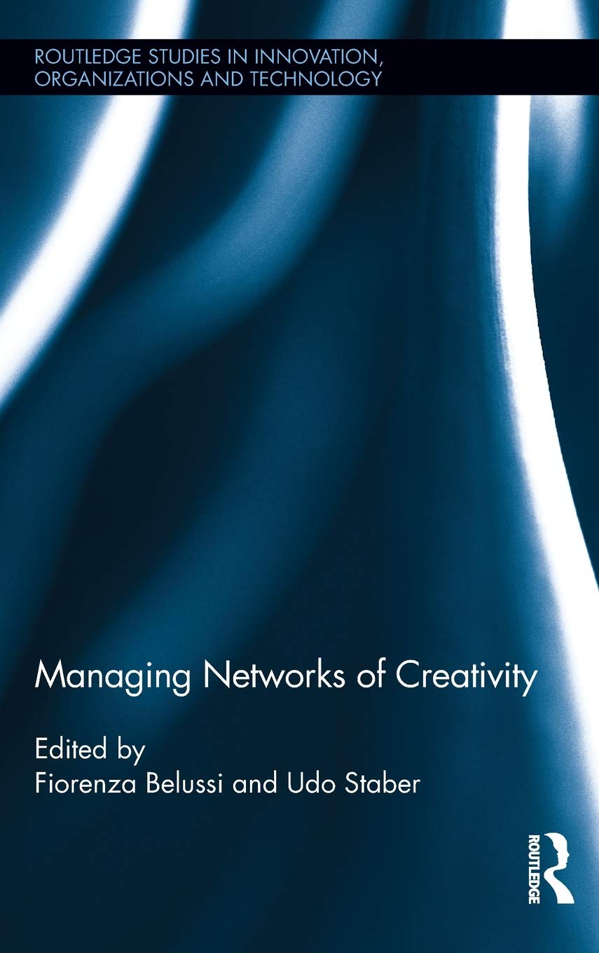 Managing Networks Of Creativity (Routledge Studies In Innovation, Organizations And Technology)