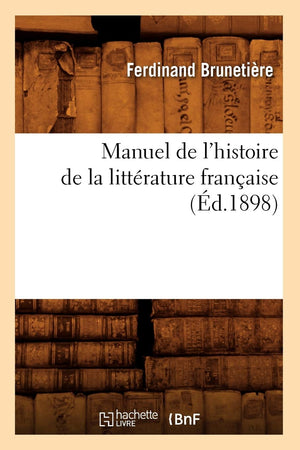 Manuel De L'Histoire De La Littrature Franaise (D.1898) (Litterature) (French Edition),New