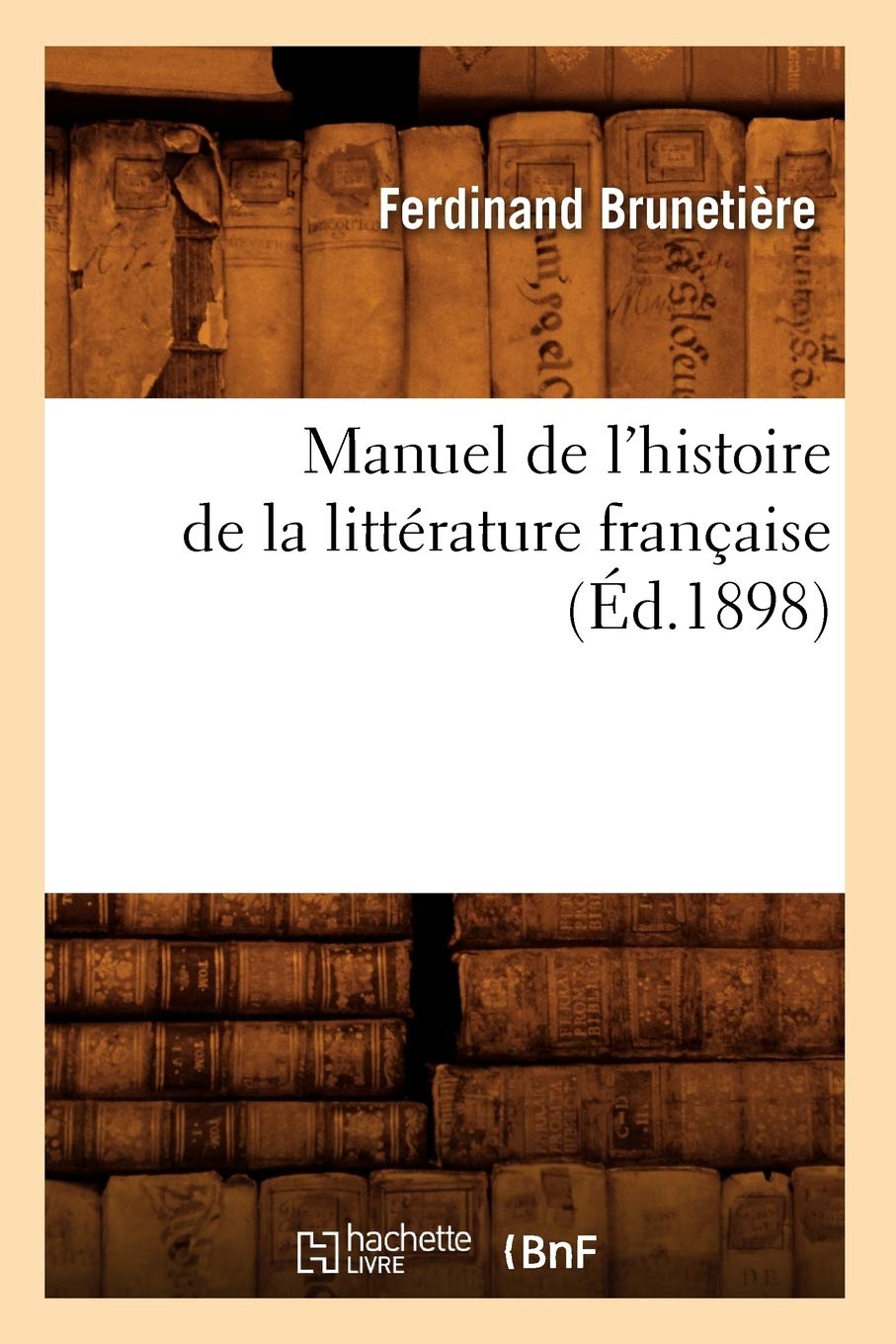 Manuel De L'Histoire De La Littrature Franaise (D.1898) (Litterature) (French Edition),New
