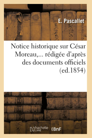 Notice Historique Sur Csar Moreau, Rdige d'Aprs Des Documents Officiels (d.1854) (Histoire) (French Edition),Used