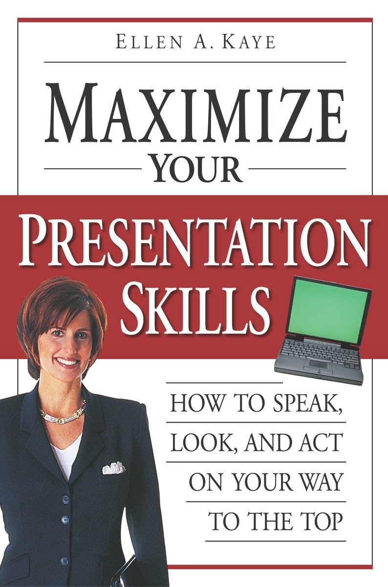 Maximize Your Presentation Skills: How To Speak, Look, And Act On Your Way To The Top,Used