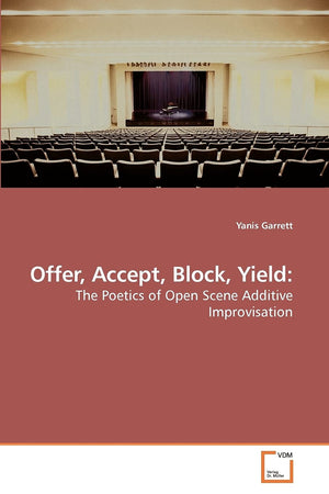 Offer, Accept, Block, Yield:: The Poetics Of Open Scene Additive Improvisation,Used