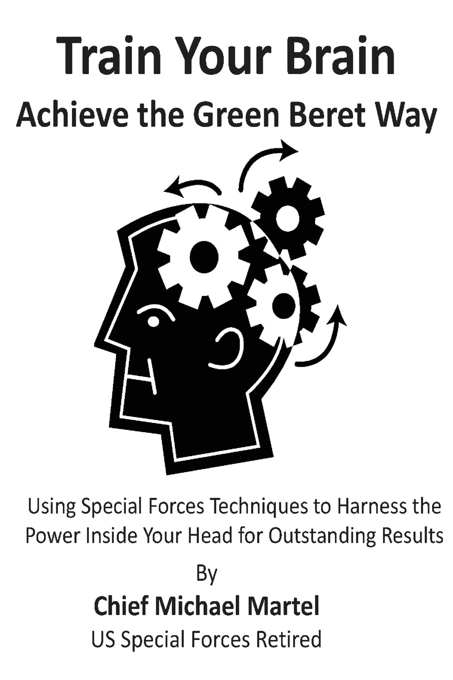 Train Your Brain: Achieve The Green Beret Way,New