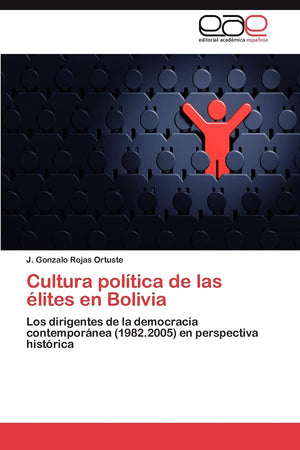 Cultura poltica de las lites en Bolivia: Los dirigentes de la democracia contempornea (1982.2005) en perspectiva histric,Used