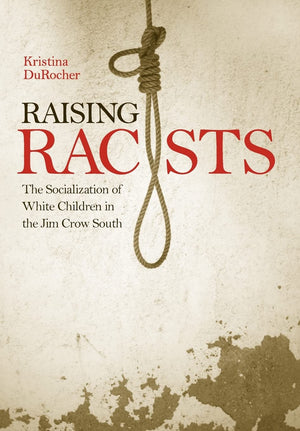 Raising Racists: The Socialization Of White Children In The Jim Crow South (New Directions In Southern History),New