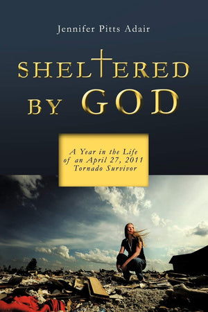 Sheltered By God: A Year In The Life Of An April 27, 2011 Tornado Survivor,Used