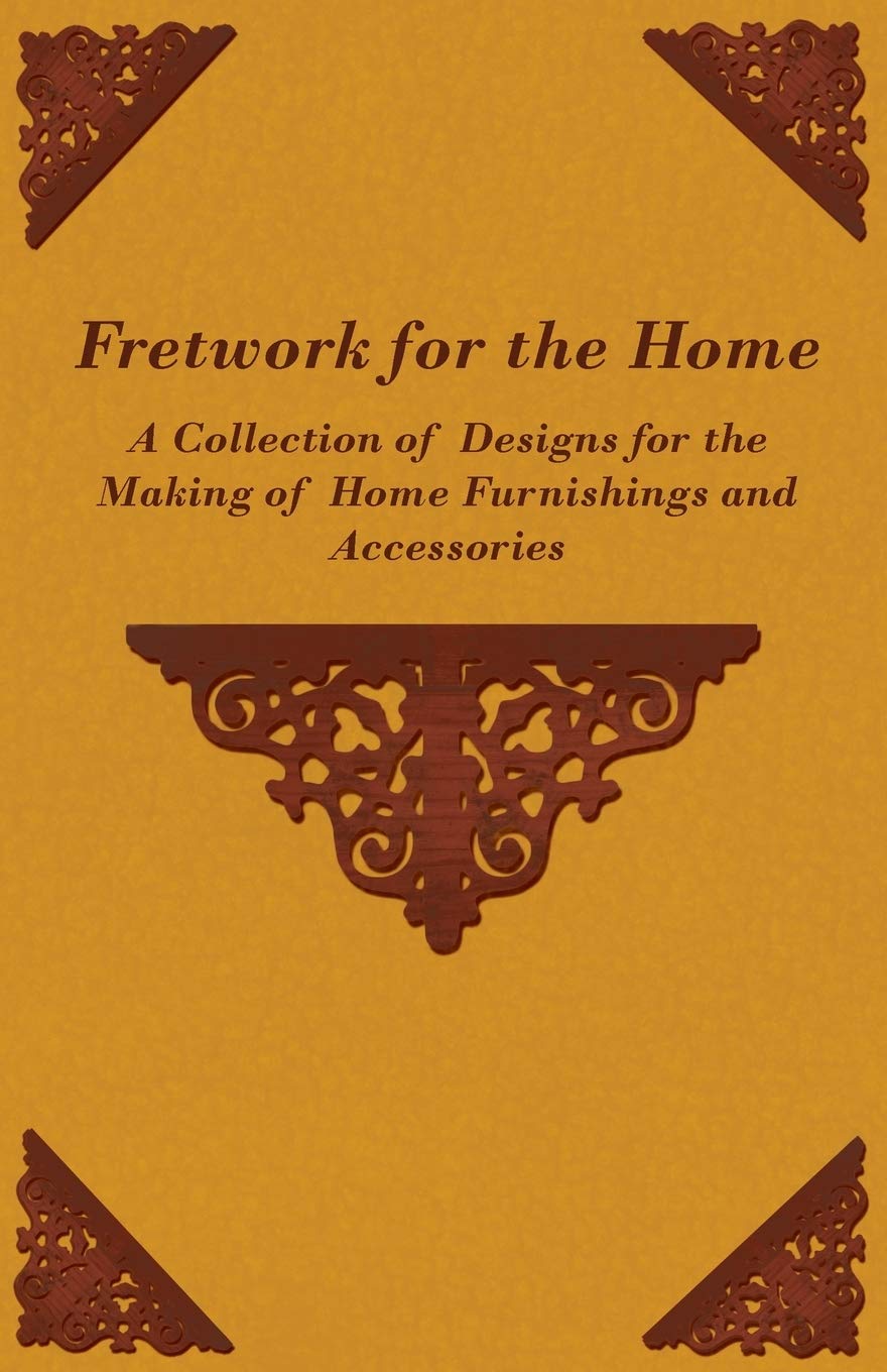 Fretwork for the Home  A Collection of Designs for the Making of Home Furnishings and Accessories,Used