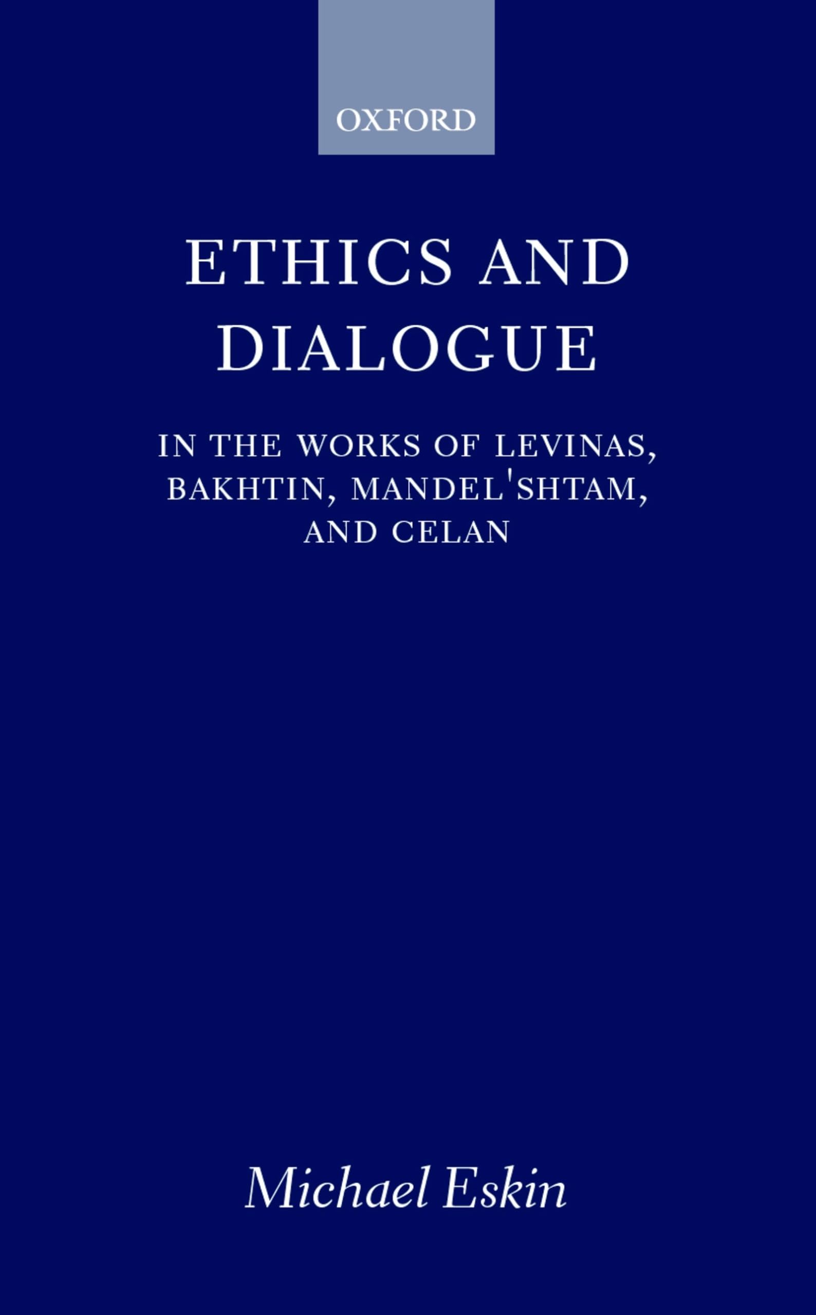 Ethics And Dialogue: In The Works Of Levinas, Bakhtin, Mandel'Shtam, And Celan