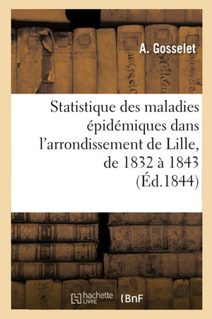 Statistique Des Maladies Pidmiques Dans L'Arrondissement De Lille, De 1832  1843 (D.1844) (Sciences) (French Edition),New
