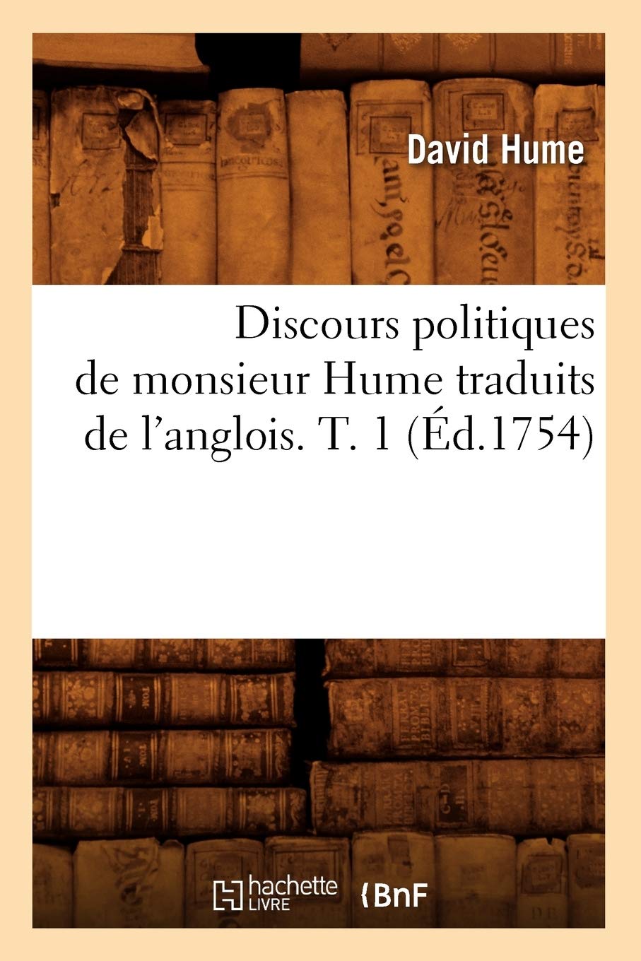 Discours Politiques De Monsieur Hume Traduits De L'Anglois. T. 1 (D.1754) (Sciences Sociales) (French Edition),New