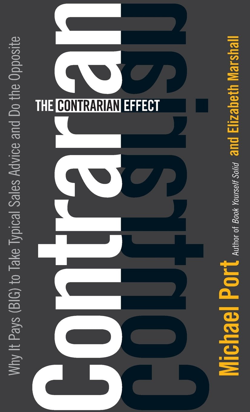 The Contrarian Effect: Why It Pays (Big) To Take Typical Sales Advice And Do The Opposite,New