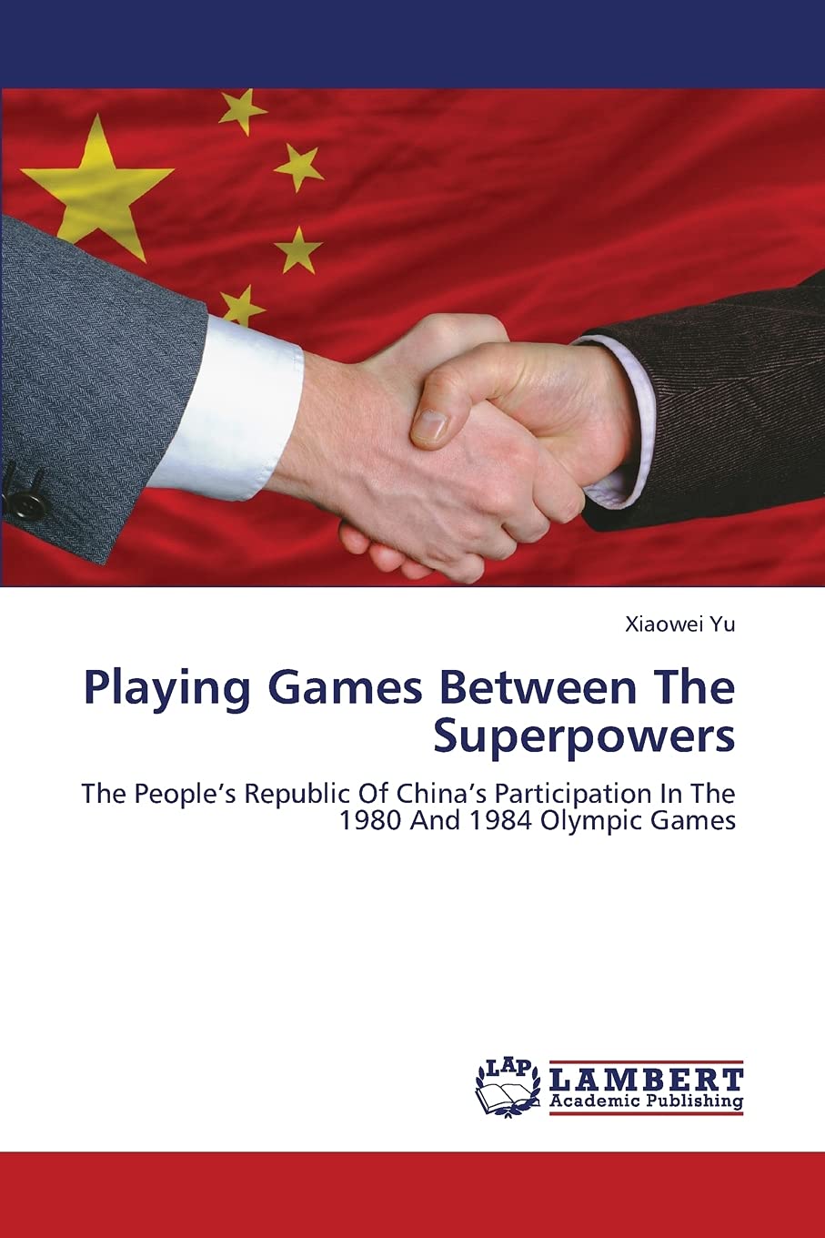 Playing Games Between The Superpowers: The Peoples Republic Of Chinas Participation In The 1980 And 1984 Olympic Games,Used
