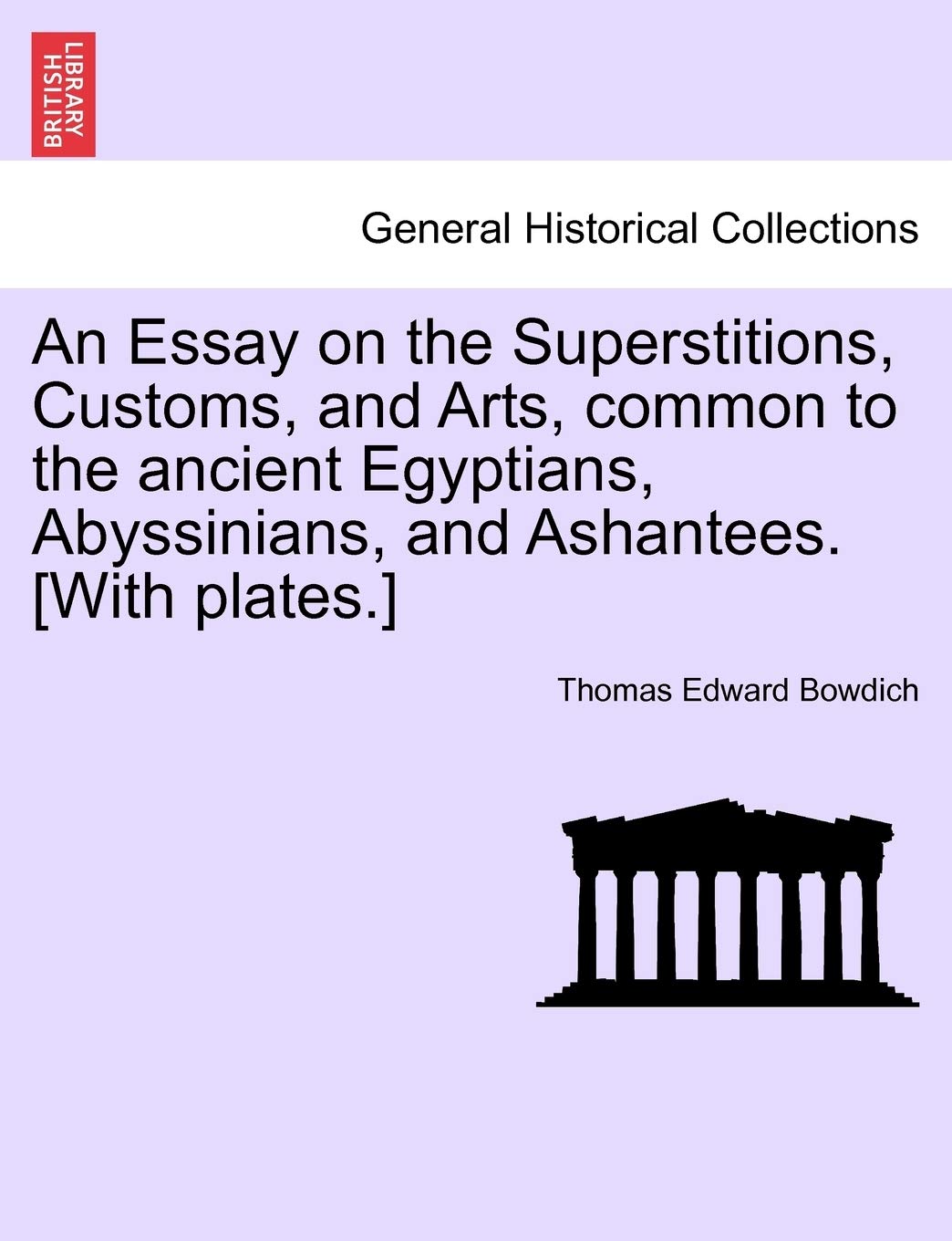 An Essay On The Superstitions, Customs, And Arts, Common To The Ancient Egyptians, Abyssinians, And Ashantees. [With Plates.]