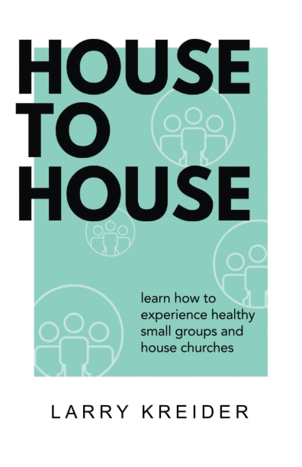 House To House: A manual to help you experience healthy small groups and house churches,Used