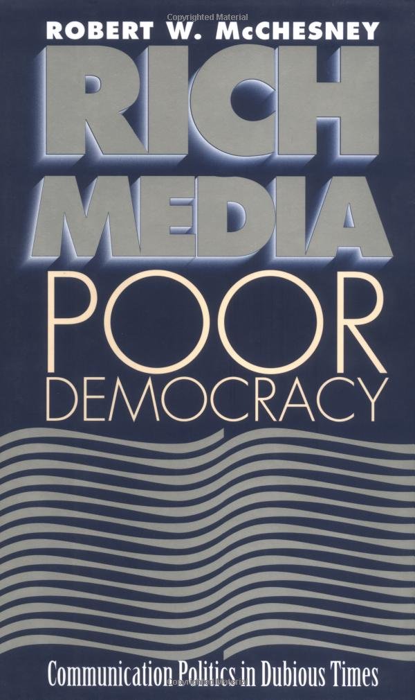 Rich Media, Poor Democracy: Communication Politics in Dubious Times (The History of Media and Communication),Used