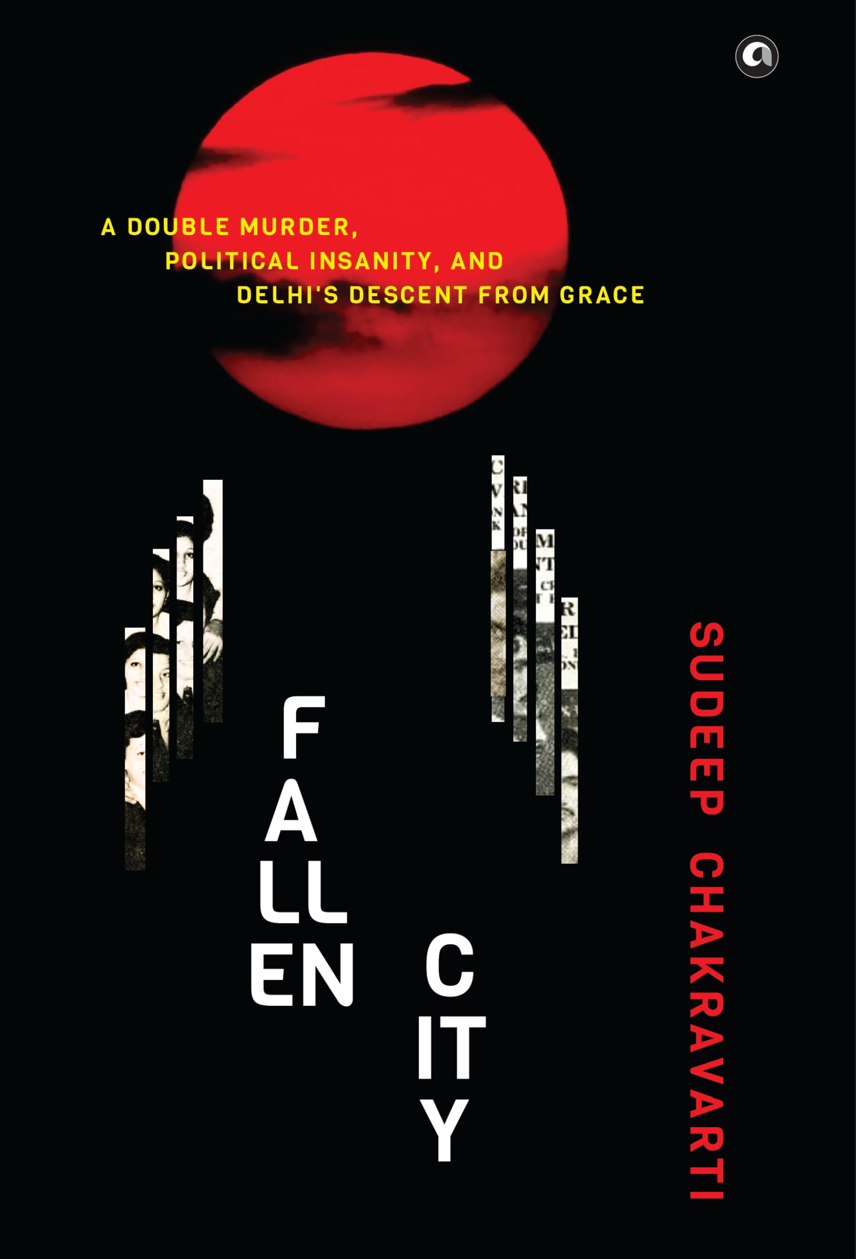 Fallen City: A Double Murder, Political Insanity, And Delhis Descent From Grace