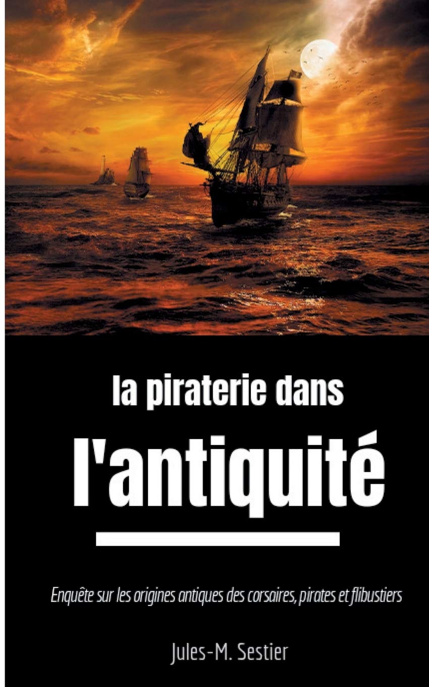 La piraterie dans l'Antiquit: Enqute sur les anctres des corsaires, pirates et flibustiers (French Edition),Used